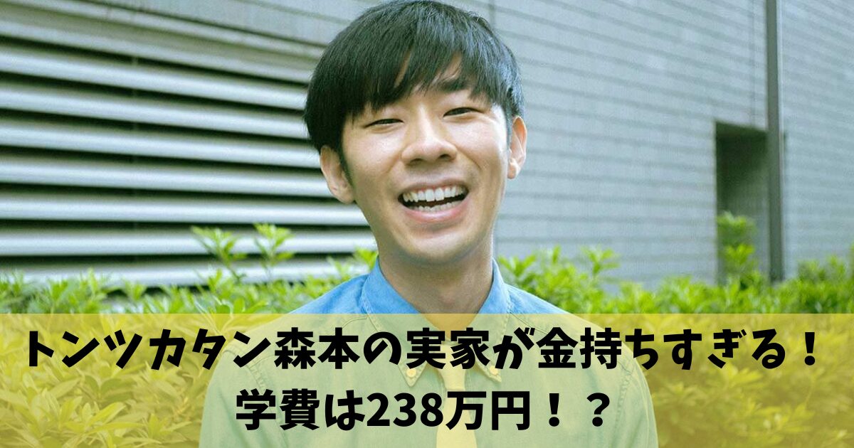 トンツカタン森本の実家が金持ちすぎる！学費は238万円！？