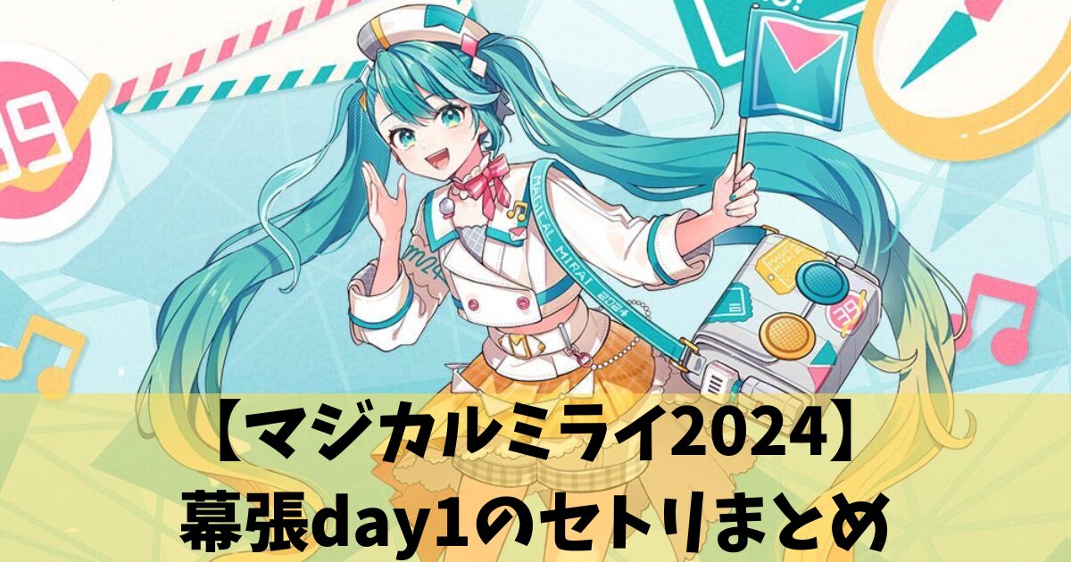 【マジカルミライ2024】幕張day1のセトリまとめ